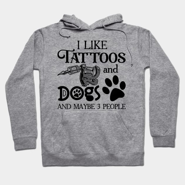 I Like Tattoos And Dogs And Maybe 3 People Hoodie by Hsieh Claretta Art